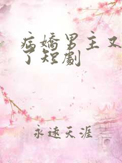 病娇男主又吃醋了短剧