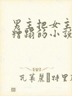 男主把女主送人糟蹋的小说