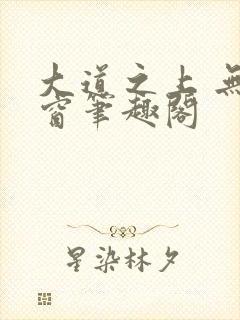 大道之上 无弹窗笔趣阁