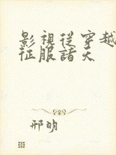 影视从穿越开始征服诸天