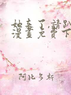 她来了,请趴下漫画免费下拉式