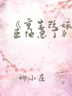 《重生改嫁,权臣他急了》全文免费