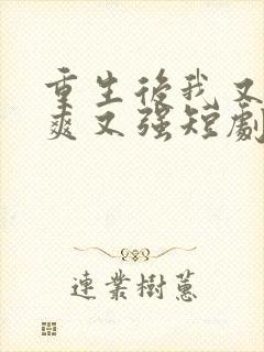 重生后我又飒又爽又强短剧在哪里看