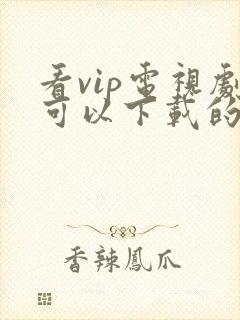 看vip电视剧可以下载的免费软件