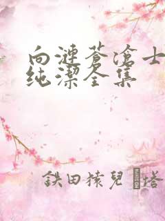 向涟苍沧士献上纯洁全集