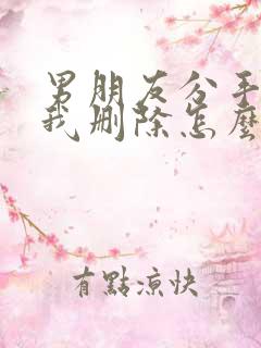 男朋友分手后把我删除怎么挽回