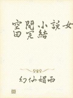 空间小说女主种田完结