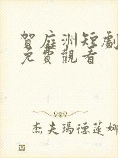 贺庭洲短剧全集免费观看