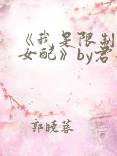 《我是限制文的女配》by君子生