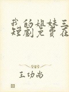 我的姐妹三千岁短剧免费在线观看