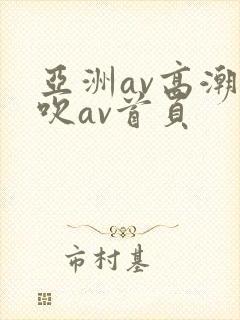 亚洲av高潮喷吹av首页