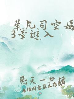 叶凡司空嫣然93章进入