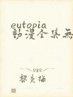 eutopia动漫全集无删减版