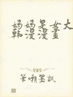 妈妈是女大学生韩漫漫画