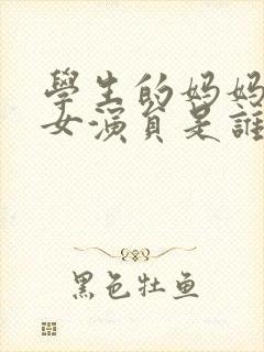 学生的妈妈主演女演员是谁