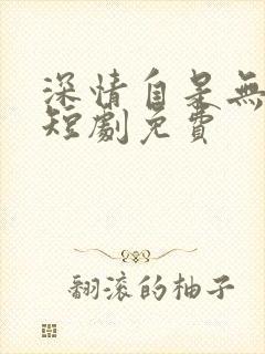 深情自是无情负短剧免费