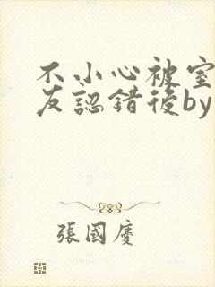 不小心被室友男友认错后by阿温