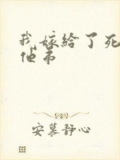 我嫁给了死对头他弟