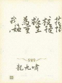 我为救校花而死,她重生后倒追我短剧演员