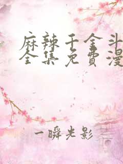 麻辣千金斗恶少全集免费漫画