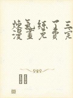 炼气练了三千年漫画免费完整版