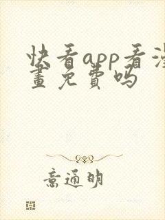 快看app看漫画免费吗