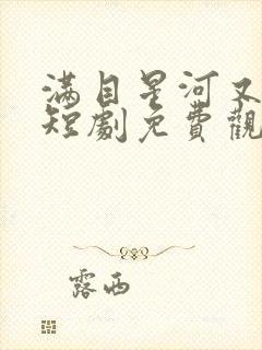 满目星河又思卿短剧免费观看