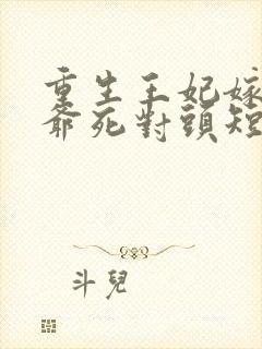 重生王妃嫁给王爷死对头短剧