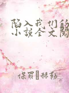 陷入我们的热恋小说全文阅读免费