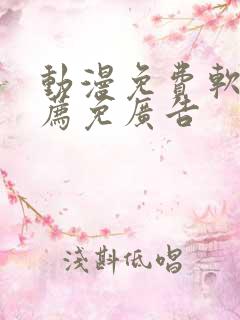 动漫免费软件推荐免广告