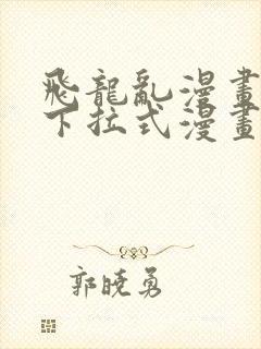 飞龙乱漫画免费下拉式漫画