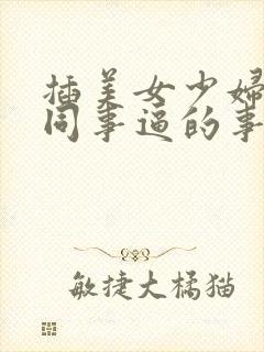 插美女少妇老师同事逼的事情爽