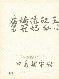 病娇摄政王的神医宠妃 红小洛