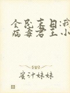 全民末日:我,病毒君王小说最新章节列表