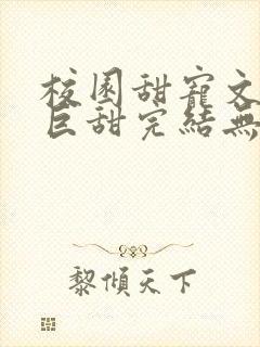 校园甜宠文推荐巨甜完结无虐