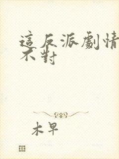 这反派剧情好像不对