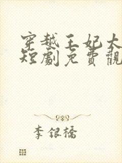 穿越王妃太嚣张短剧免费观看