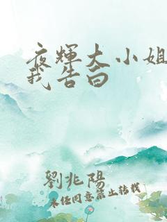 夜辉大小姐想让我告白