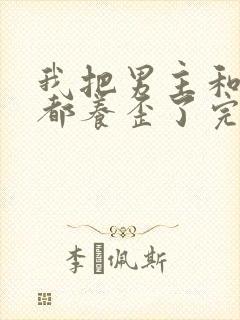 我把男主和反派都养歪了完整版