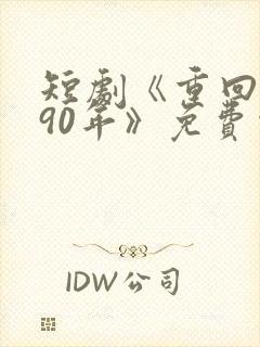 短剧《重回1990年》免费观看