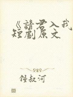 《请君入我怀》短剧原文