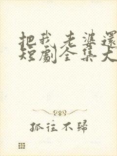 把我老婆还给我短剧全集大结局