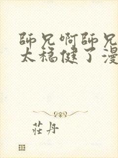 师兄啊师兄实在太稳健了漫画免费下拉式