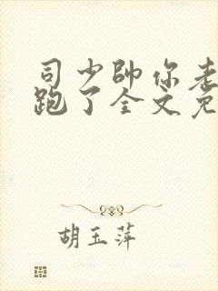 司少帅你老婆又跑了全文免费阅读