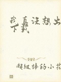 我真没想出名啊下载