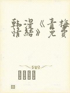 韩漫《青梅竹马情结》免费阅读