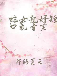 蛇女龙婿短剧一口气看完