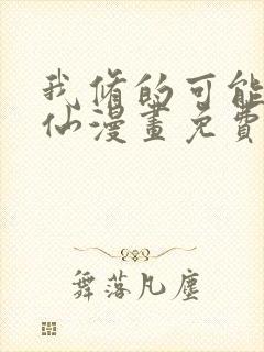 我修的可能是假仙漫画免费下载