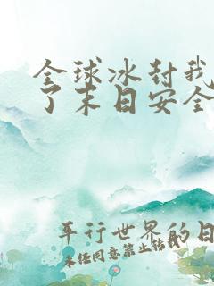 全球冰封我打造了末日安全屋记忆的海