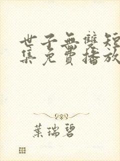 世子无双短剧全集免费播放